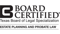 Board Certified - Estate Planning and Probate Law - Texas Board of Legal Specialization